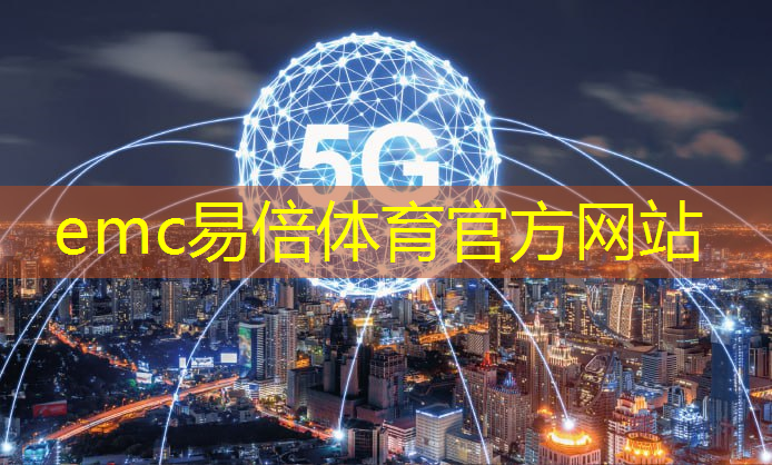 <strong>emc易倍：5G 工业互联网覆盖41类</strong>